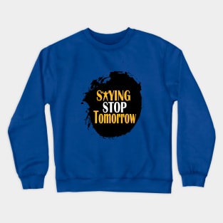 stop saying tomorrow Crewneck Sweatshirt